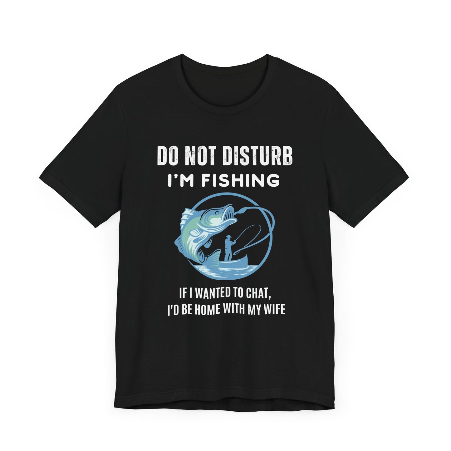 Do Not Disturb, I'm Fishing T-Shirt