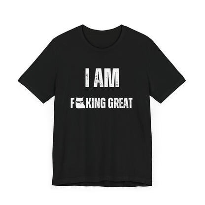 I Am F-King Great T-Shirt