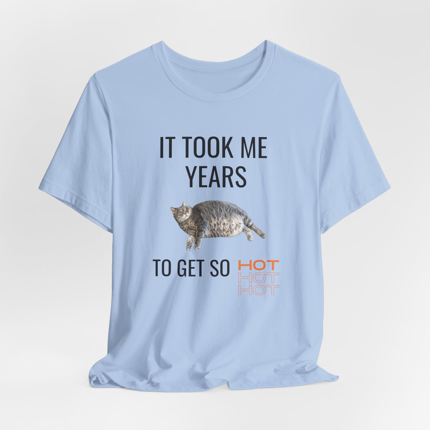It Took Me Years to Get This Hot – Funny Chubby Cat T-Shirt (Unisex)